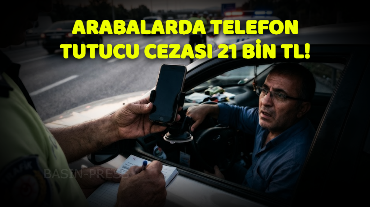 Arabalarda Telefon Tutucu Kullananlara 21 Bin TL Ceza!